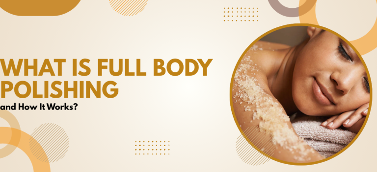What Is Full Body Polishing and How It Works?